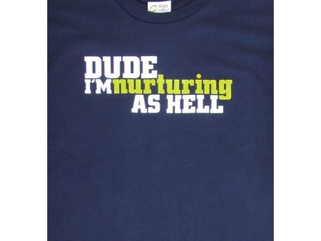 Dude, I m Nurturing as Hell Men s T-Shirt Supply